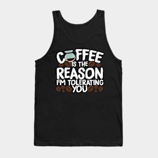 Coffee Is The Reason I'm Tolerating You Tank Top